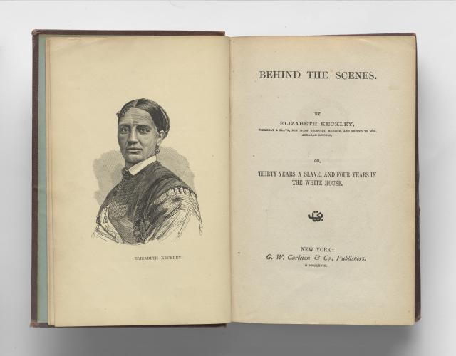 An opened book with a black and white printed portrait drawing of Elizabeth Keckly on the left and the book's title page on the right that reads Behind the Scenes. By Elizabeth Keckley, Formerly a Slave, But More Recently Modiste, and Friend to Mrs. Abraham Lincoln. or, Thirty Years a Slave, and Four Years in the White House. New York: G.W. Carleton & Col, Publishers. Date of publication is printed in Roman numerals (1868).